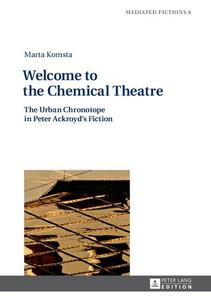 Welcome to the Chemical Theatre The Urban Chronotope in Peter Ackroyd's Fiction