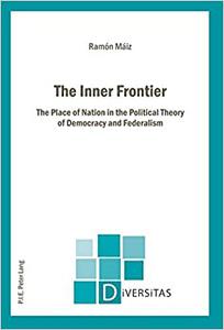 The Inner Frontier The Place of Nation in the Political Theory of Democracy and Federalism