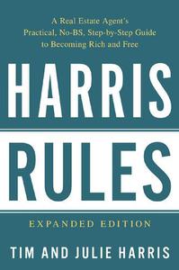 Harris Rules A Real Estate Agent's Practical, No-BS, Step-by-Step Guide to Becoming Rich and Free