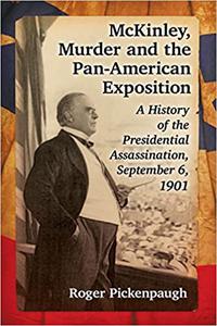 McKinley, Murder and the Pan-American Exposition A History of the Presidential Assassination, September 6, 1901