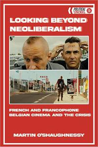 Looking Beyond Neoliberalism French and Francophone Belgian Cinema and the Crisis