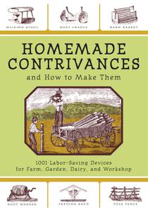 Homemade Contrivances and How to Make Them 1001 Labor-Saving Devices for Farm, Garden, Dairy, and Workshop