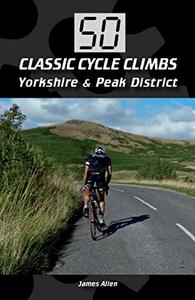 50 Classic Cycle Climbs Yorkshire & The Peak District 
