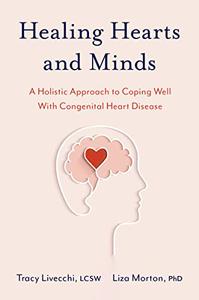Healing Hearts and Minds A Holistic Approach to Coping Well with Congenital Heart Disease