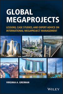 Global Megaprojects Lessons, Case Studies, and Expert Advice on International Megaproject Management