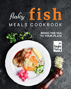 Flaky Fish Meals Cookbook Bring The Sea To Your Plate
