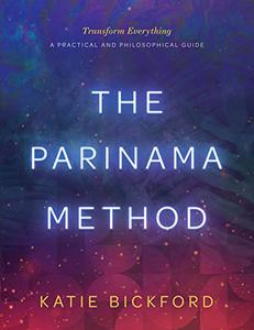 The Parinama Method Transform Everything - A Practical and Philosophical Guide