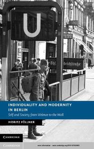 Individuality and Modernity in Berlin Self and Society from Weimar to the Wall