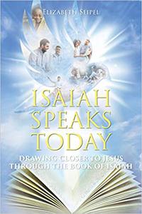 Isaiah Speaks Today Drawing Closer to Jesus through the Book of Isaiah