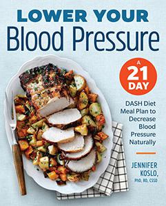 Lower Your Blood Pressure A 21-Day DASH Diet Meal Plan to Decrease Blood Pressure Naturally