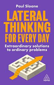 Lateral Thinking for Every Day Extraordinary Solutions to Ordinary Problems