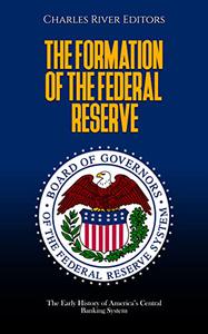 The Formation of the Federal Reserve The Early History of America's Central Banking System