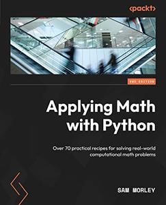 Applying Math with Python Over 70 practical recipes for solving real-world computational math problems, 2nd Edition