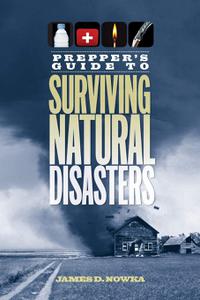 Prepper's Guide to Surviving Natural Disasters How to Prepare for Real-World Emergencies