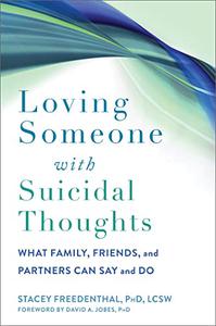 Loving Someone with Suicidal Thoughts What Family, Friends, and Partners Can Say and Do