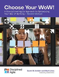 Choose your WoW A Disciplined Agile Approach to Optimizing Your Way of Working, 2nd Edition