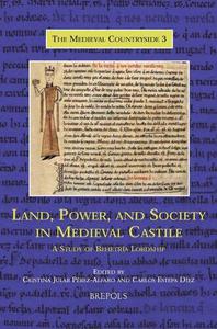 Land, Power, and Society in Medieval Castile A Study of Behetría Lordship