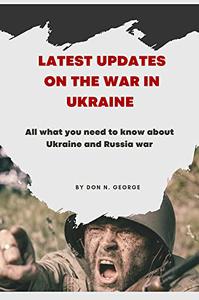 LATEST UPDATES ON THE WAR IN UKRAINE All what you need to know about the Ukraine and Russia war