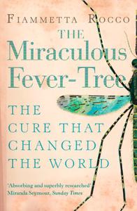 The Miraculous Fever-Tree Malaria, Medicine and the Cure that Changed the World