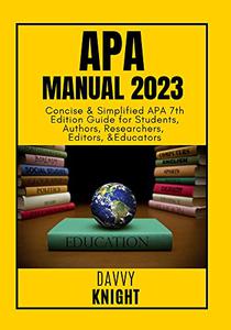 APA Manual Concise & Simplified APA 7th Edition Guide for Students, Authors, Researchers, Editors, And Educators
