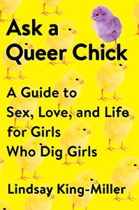 Ask a Queer Chick A Guide to Sex, Love, and Life for Girls Who Dig Girls