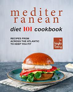 Mediterranean Diet 101 Cookbook Recipes From Across the Atlantic to Keep You Fit