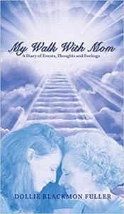 My Walk With Mom A Diary of Events, Thoughts and Feelings