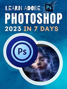 LEARN ADOBE PHOTOSHOP 2023 IN 7 DAYS