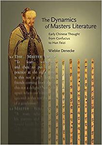 The Dynamics of Masters Literature Early Chinese Thought from Confucius to Han Feizi