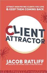Client Attractor Attract High-Paying Clients You Love & Keep Them Coming Back