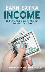Earn Extra Income 29 Creative Ways to Earn $1,000 or More in the Next 30 Days (Wealth Building Series)