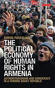 The Political Economy of Human Rights in Armenia Authoritarianism and Democracy in a Former Soviet Republic