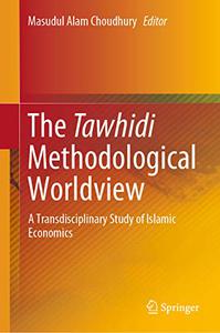 The Tawhidi Methodological Worldview A Transdisciplinary Study of Islamic Economics 