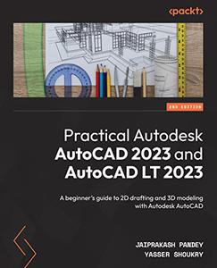 Practical Autodesk AutoCAD 2023 and AutoCAD LT 2023 A beginner's guide to 2D drafting and 3D modeling with Autodesk 