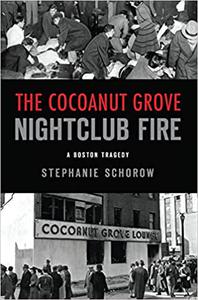 Cocoanut Grove Nightclub Fire, The A Boston Tragedy