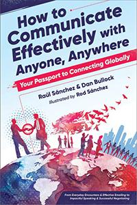 How to Communicate Effectively With Anyone, Anywhere Your Passport to Connecting Globally