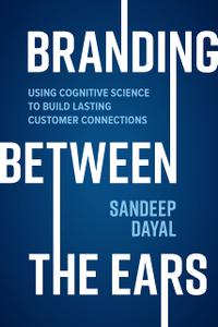 Branding Between the Ears Using Cognitive Science to Build Lasting Customer Connections