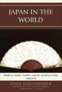 Japan in the World Shidehara Kijuro, Pacifism, and the Abolition of War (Volume 2)