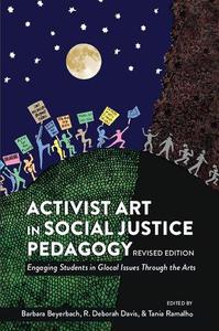Activist Art in Social Justice Pedagogy Engaging Students in Glocal Issues Through the Arts, Revised Edition