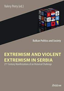 Extremism and Violent Extremism in Serbia 21st Century Manifestations of an Historical Challenge