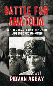 Battle for Anatolia Mustafa Kemal's Thoughts about Armenians and Minorities