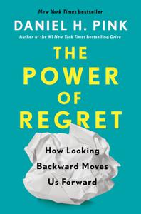 The Power of Regret How Looking Backward Moves Us Forward