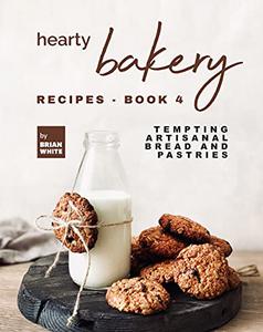 Hearty Bakery Recipes - Tempting Artisanal Bread and Pastries 4