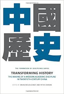 Transforming History The Making of a Modern Academic Discipline in Twentieth-Century China