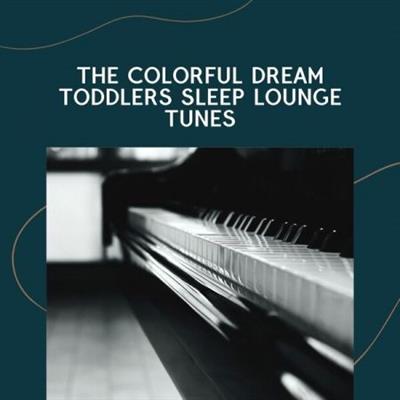 Various Artists - The Colorful Dream Toddlers Sleep Lounge Tunes (2022)