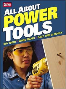 All About Power Tools Buy Right, Work Smart, Save Time and Money