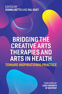 Bridging the Creative Arts Therapies and Arts in Health Toward Inspirational Practice
