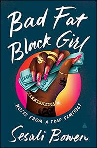 Bad Fat Black Girl Notes from a Trap Feminist