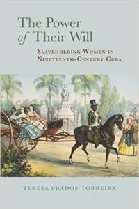 The Power of Their Will Slaveholding Women in Nineteenth-Century Cuba