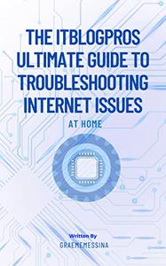 The ITBlogPros Ultimate Guide to Troubleshooting Internet Issues at Home